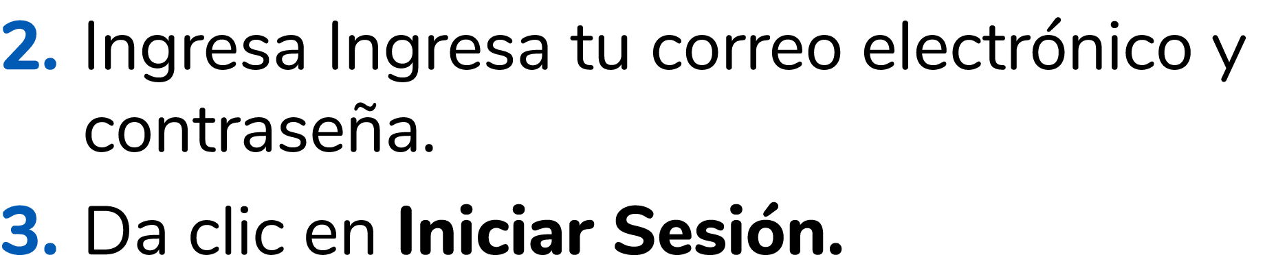 2. Ingresa Ingresa tu correo electr nico y contrase a. 3. Da clic en Iniciar Sesi n. 