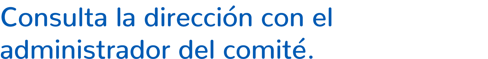 Consulta la direcci n con el administrador del comit .