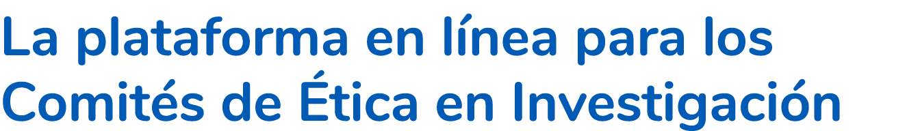 La plataforma en l nea para los Comit s de tica en Investigaci n
