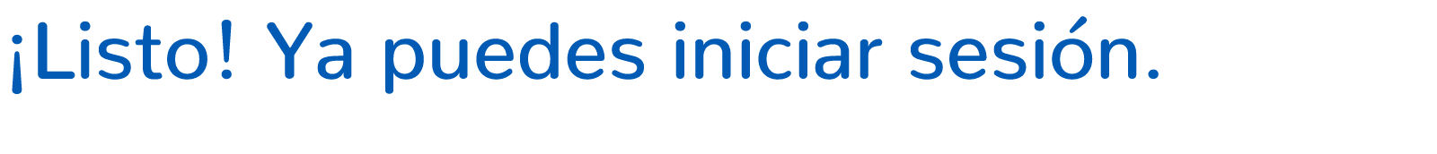 ¡Listo! Ya puedes iniciar sesi n.