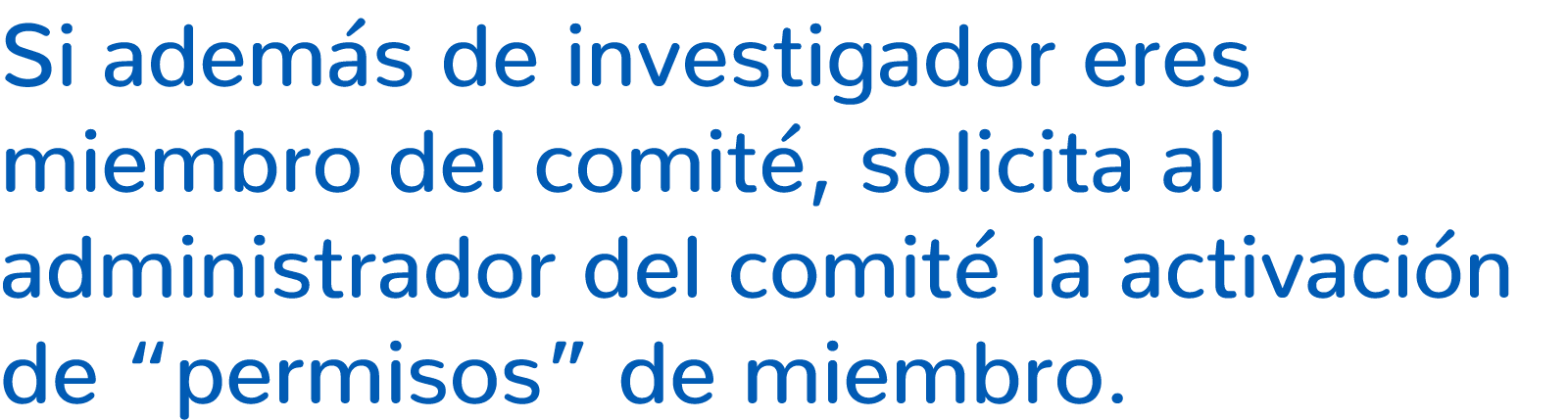 Si adem s de investigador eres miembro del comit , solicita al administrador del comit la activaci n de “permisos” d...