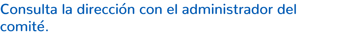 Consulta la direcci n con el administrador del comit .