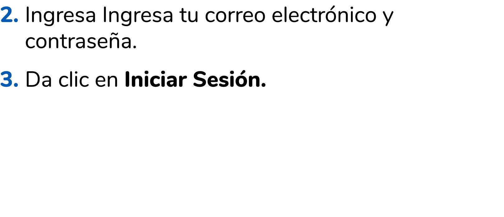2. Ingresa Ingresa tu correo electr nico y contrase a. 3. Da clic en Iniciar Sesi n. 