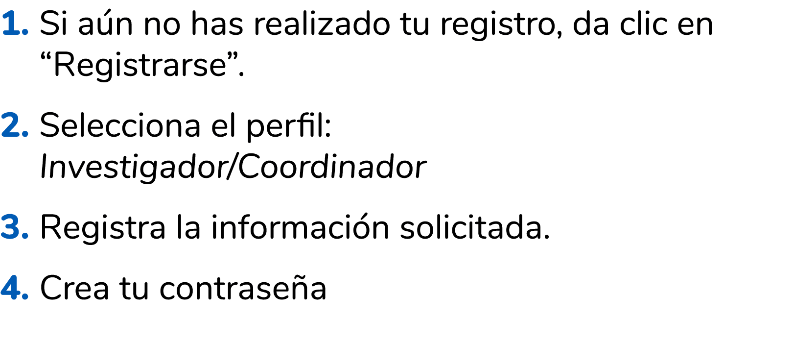1. Si a n no has realizado tu registro, da clic en “Registrarse”. 2. Selecciona el perfil: Investigador/Coordinador 3...