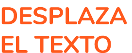 DESPLAZA EL TEXTO